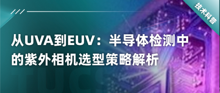 從UVA到EUV：半導(dǎo)體檢測中的紫外相機選型策略解析！
